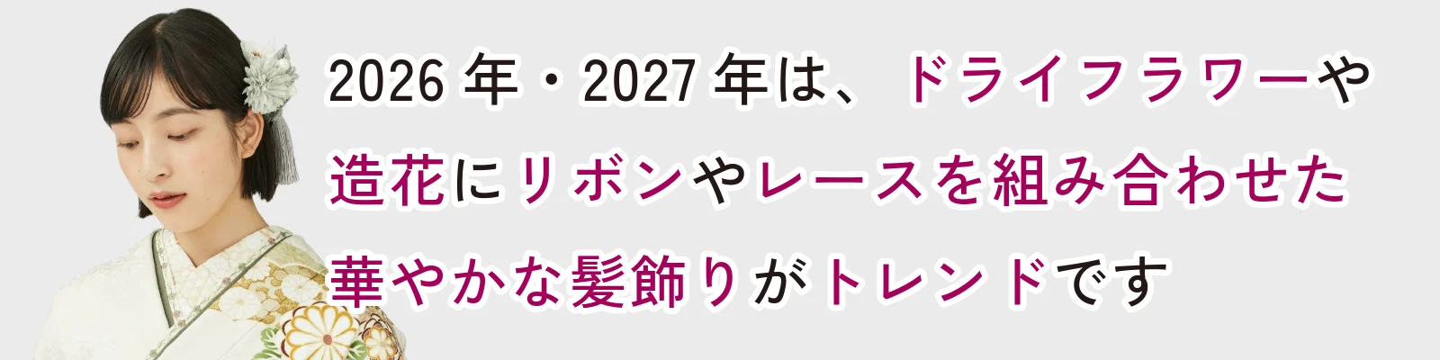 2026年・2027年は、ドライフラワーや造花にリボンやレースを組み合わせた華やかな髪飾りがトレンドです