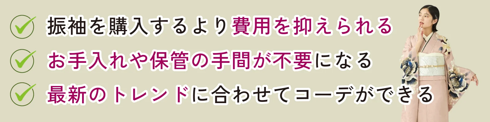 振袖を購入するより費用を抑えられる、お手入れや保管の手間が不要になる、最新のトレンドに合わせてコーデができる